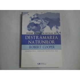  DESTRAMAREA  NATIUNILOR  Ordine si haos in secolul XXI  -  Robert  COOPER    